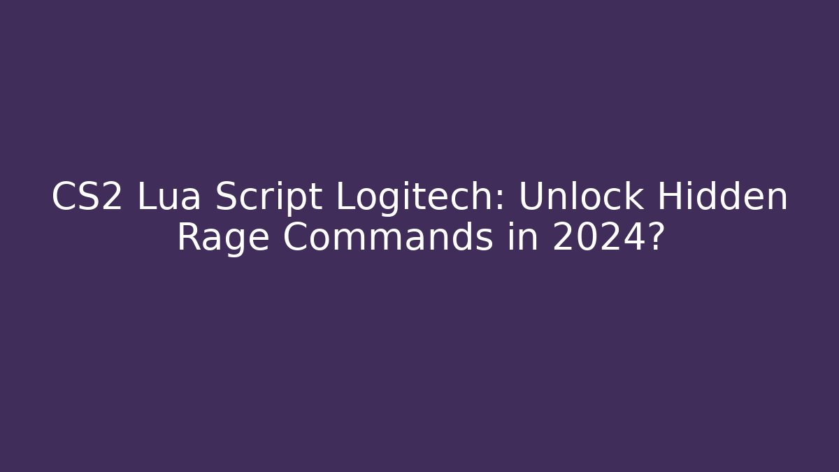CS2 Lua Script Logitech: Unlock Hidden Rage Commands in 2024?