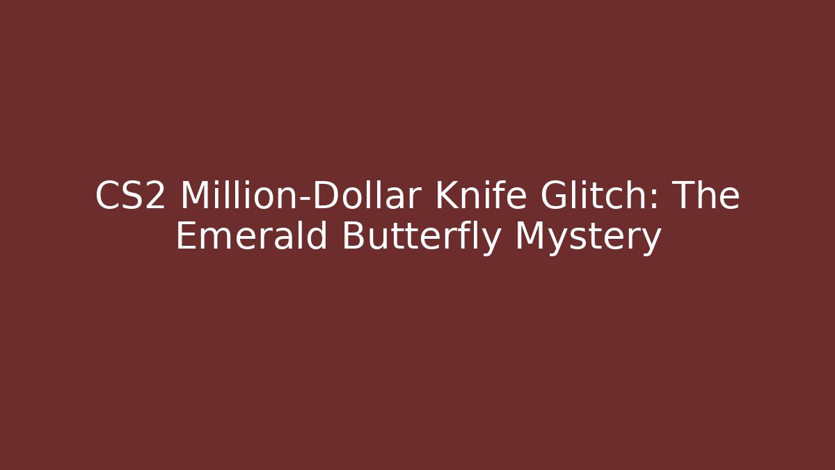 CS2 Million-Dollar Knife Glitch: The Emerald Butterfly Mystery