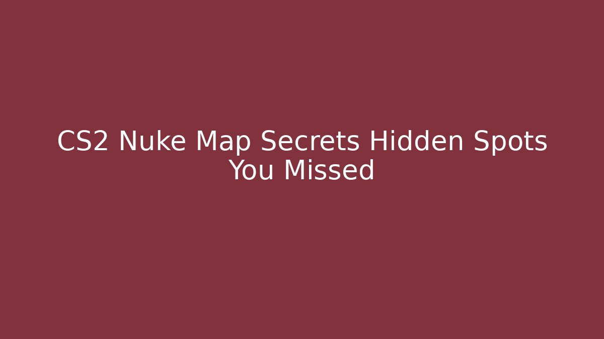 CS2 Nuke Map Secrets Hidden Spots You Missed