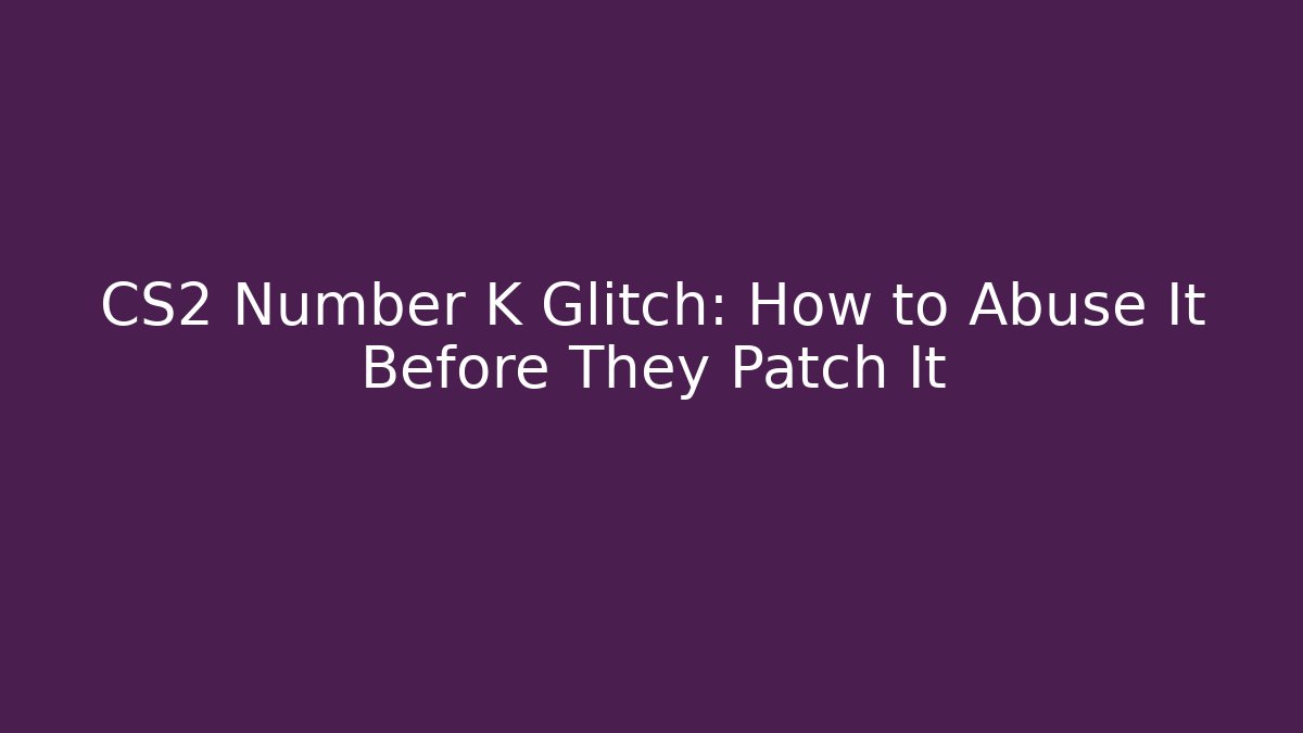 CS2 Number K Glitch: How to Abuse It Before They Patch It