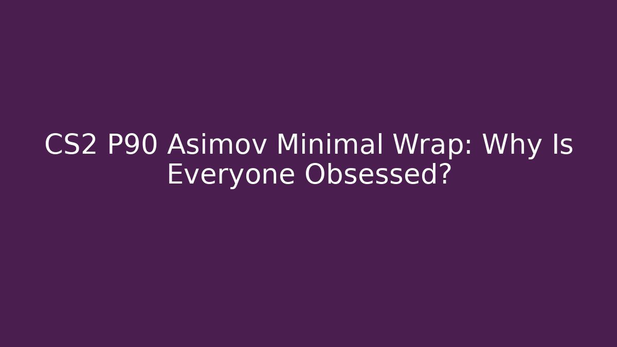 CS2 P90 Asimov Minimal Wrap: Why Is Everyone Obsessed?
