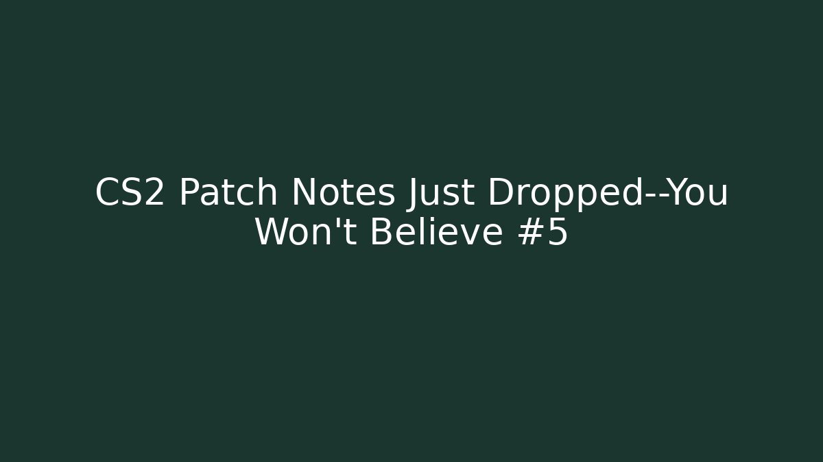 CS2 Patch Notes Just Dropped—You Won't Believe #5
