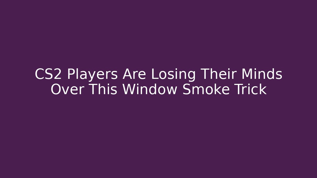 CS2 Players Are Losing Their Minds Over This Window Smoke Trick