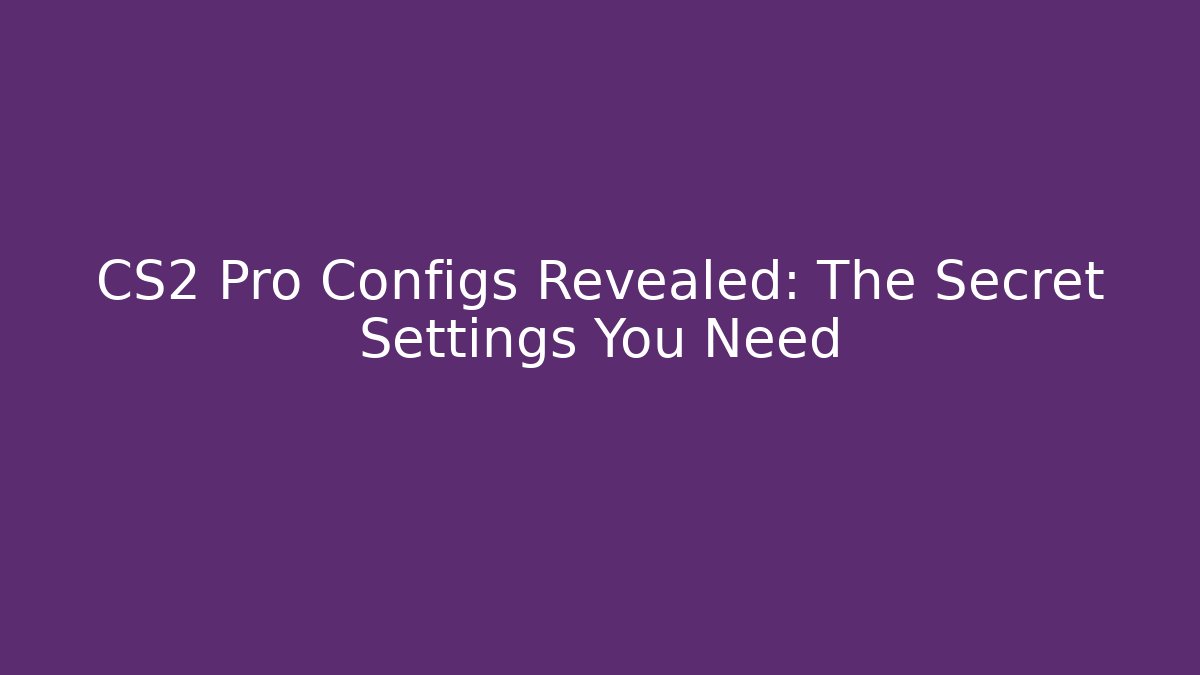 CS2 Pro Configs Revealed: The Secret Settings You Need