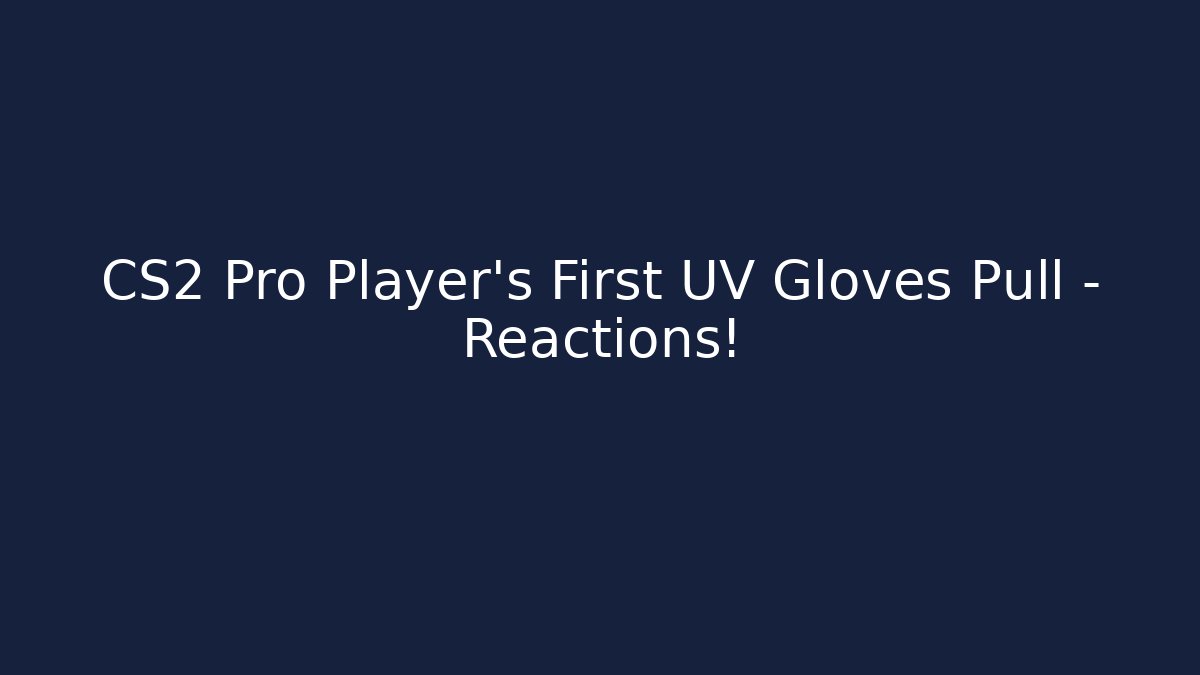 CS2 Pro Player's First UV Gloves Pull - Reactions! - Vintage E-Juice