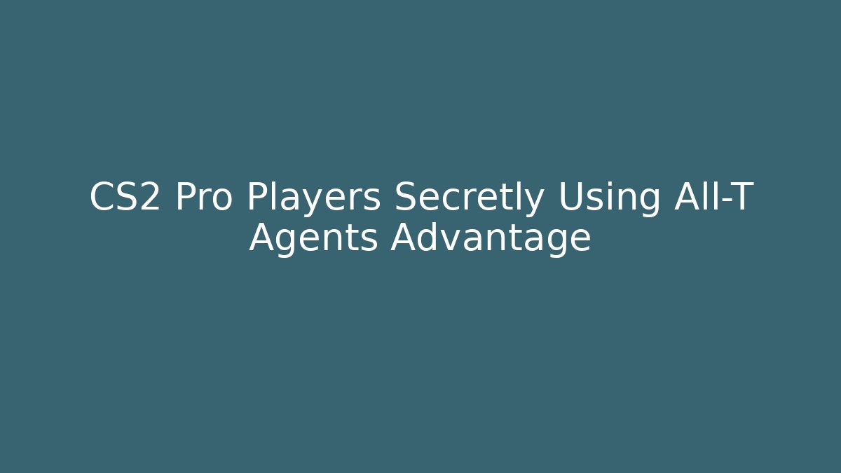 CS2 Pro Players Secretly Using All-T Agents Advantage