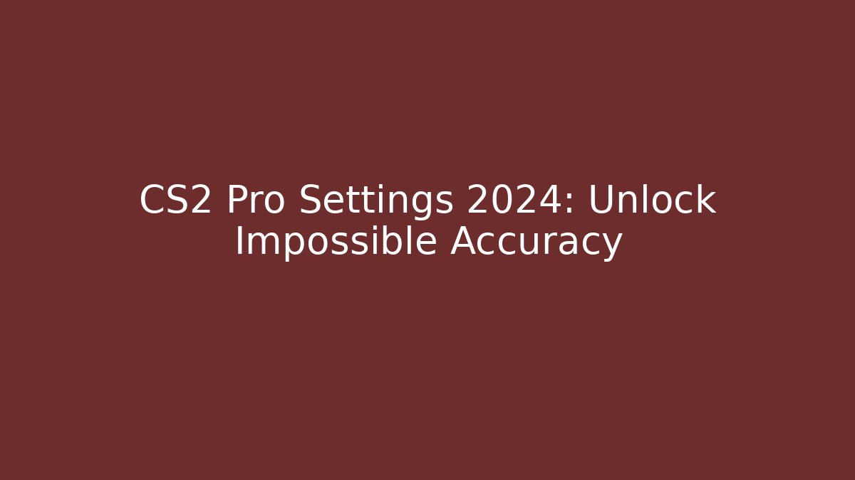 CS2 Pro Settings 2024: Unlock Impossible Accuracy