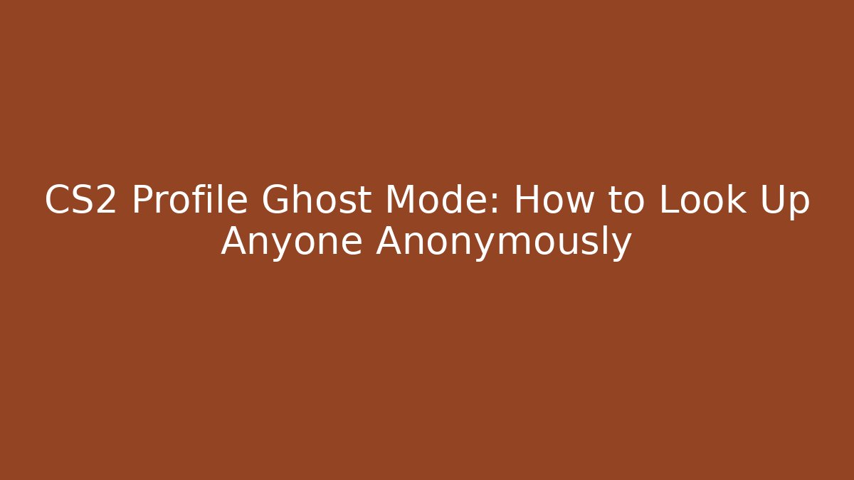 CS2 Profile Ghost Mode: How to Look Up Anyone Anonymously