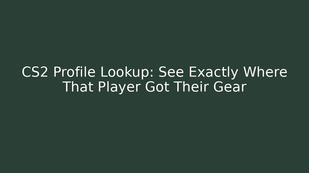 CS2 Profile Lookup: See Exactly Where That Player Got Their Gear