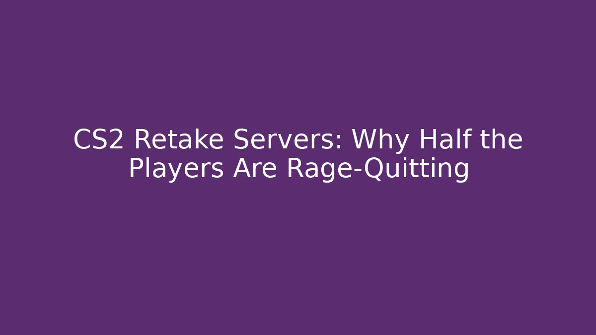 CS2 Retake Servers: Why Half the Players Are Rage-Quitting - Vintage E-Juice