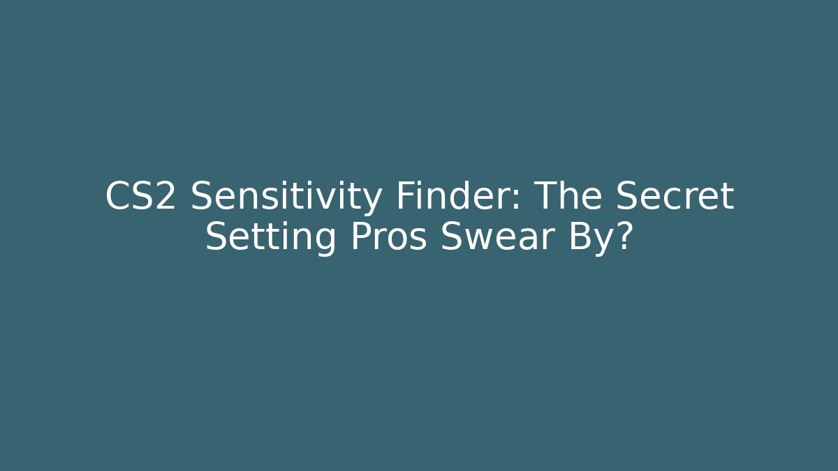 CS2 Sensitivity Finder: The Secret Setting Pros Swear By?