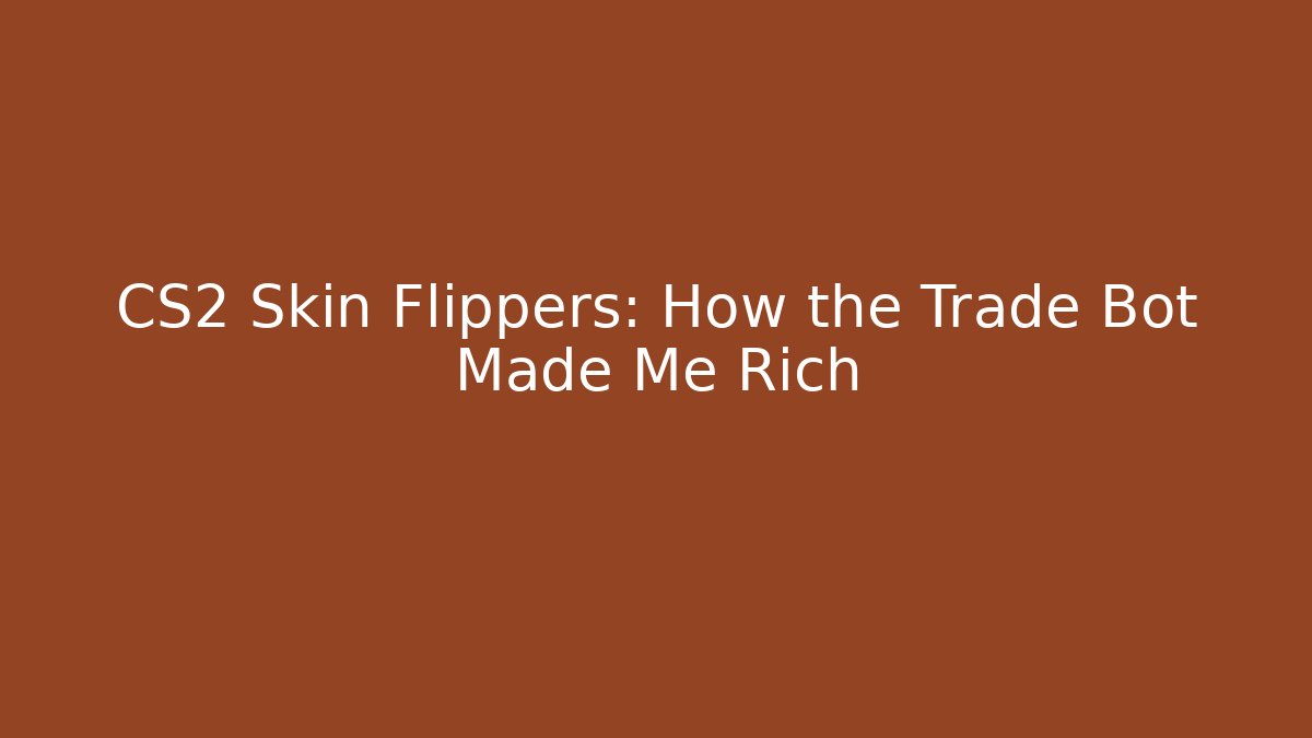 CS2 Skin Flippers: How the Trade Bot Made Me Rich