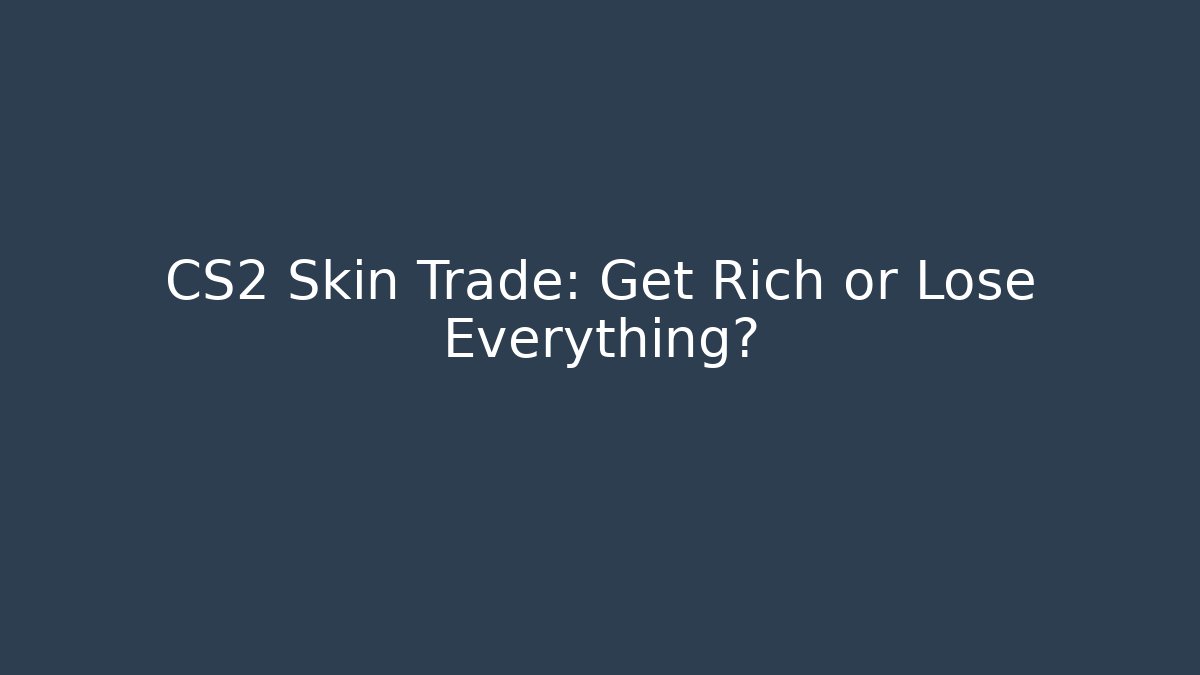 CS2 Skin Trade: Get Rich or Lose Everything?