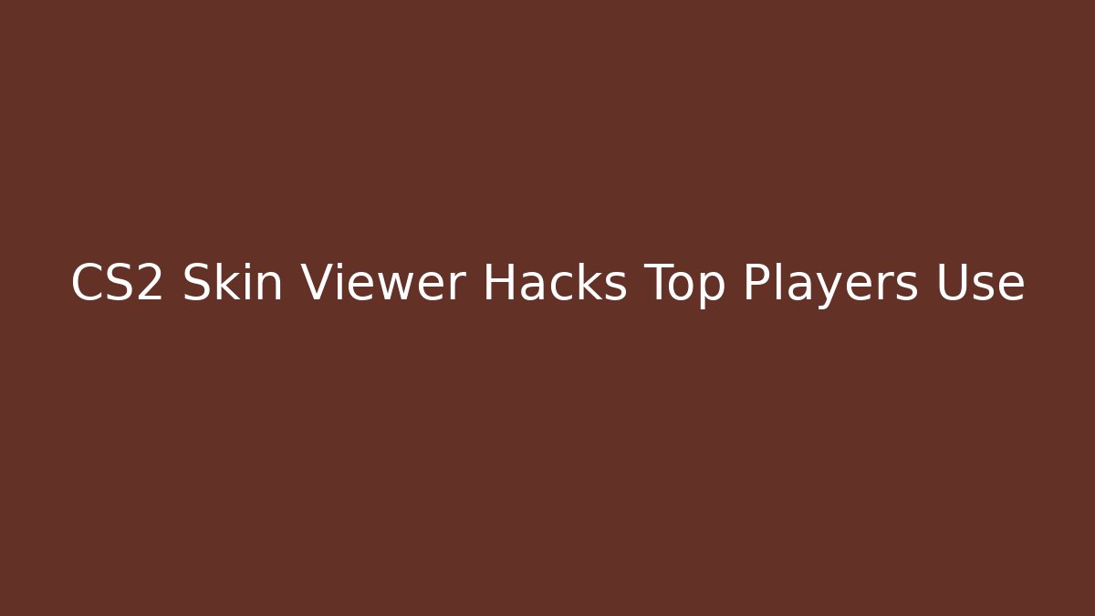 CS2 Skin Viewer Hacks Top Players Use