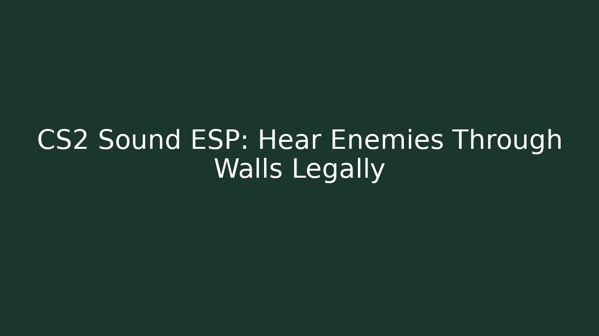 CS2 Sound ESP: Hear Enemies Through Walls Legally