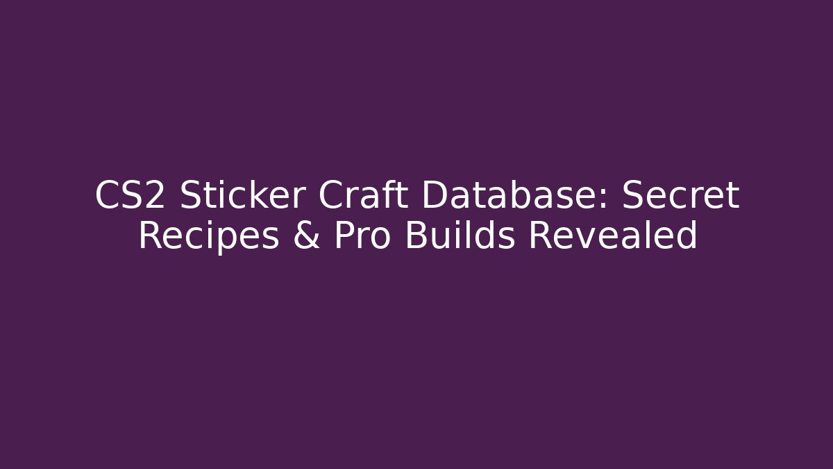 CS2 Sticker Craft Database: Secret Recipes & Pro Builds Revealed