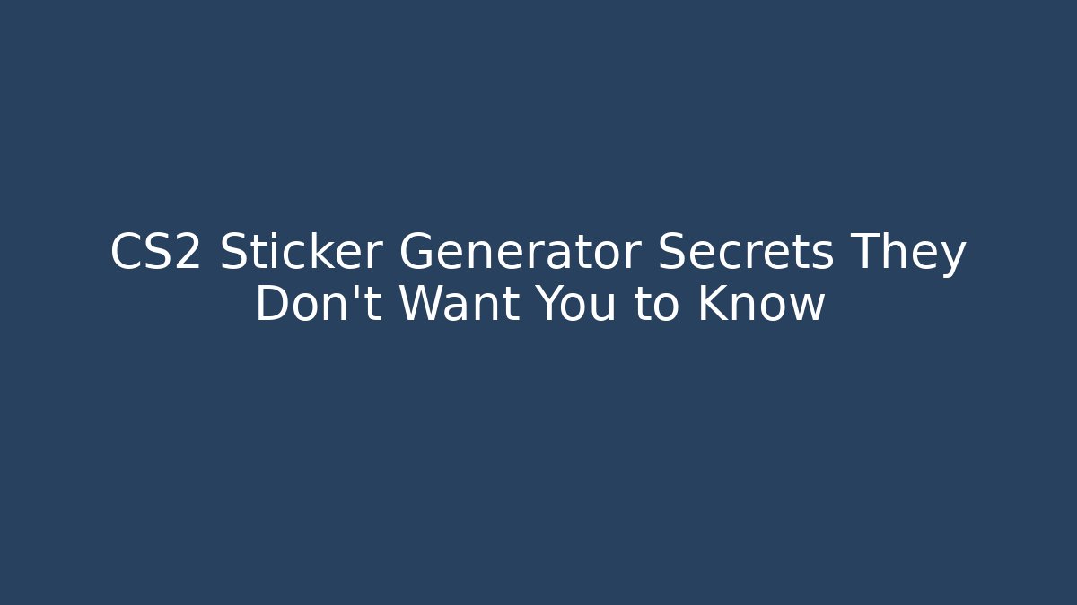 CS2 Sticker Generator Secrets They Don't Want You to Know