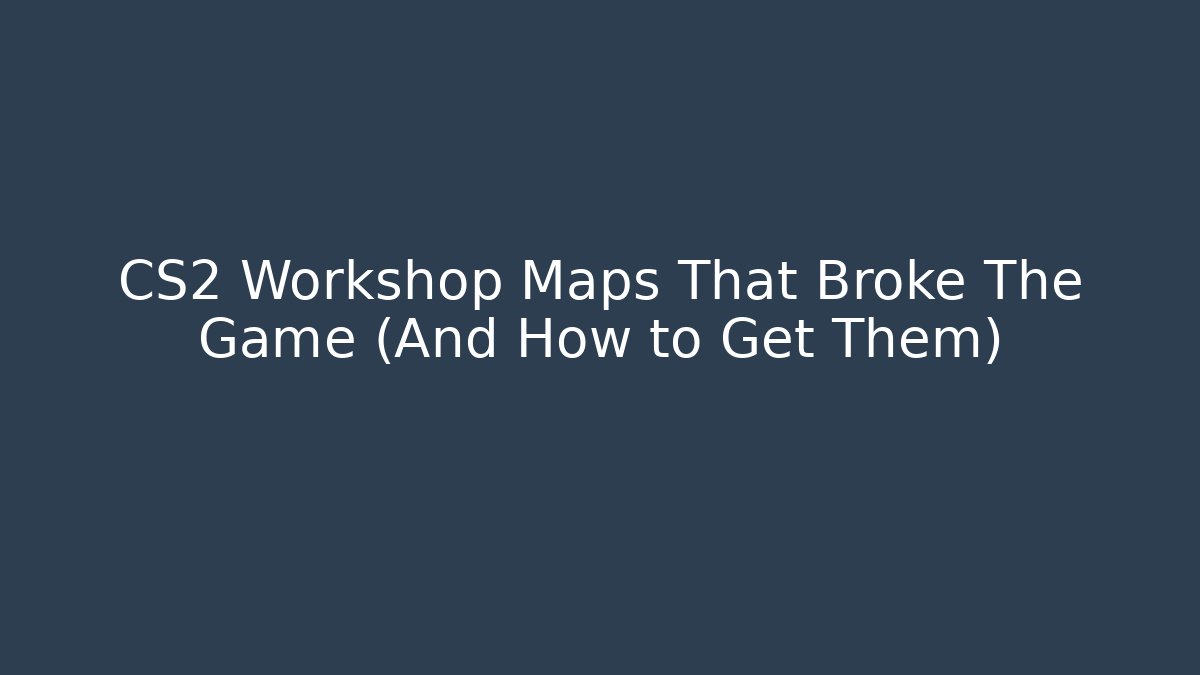 CS2 Workshop Maps That Broke The Game (And How to Get Them)