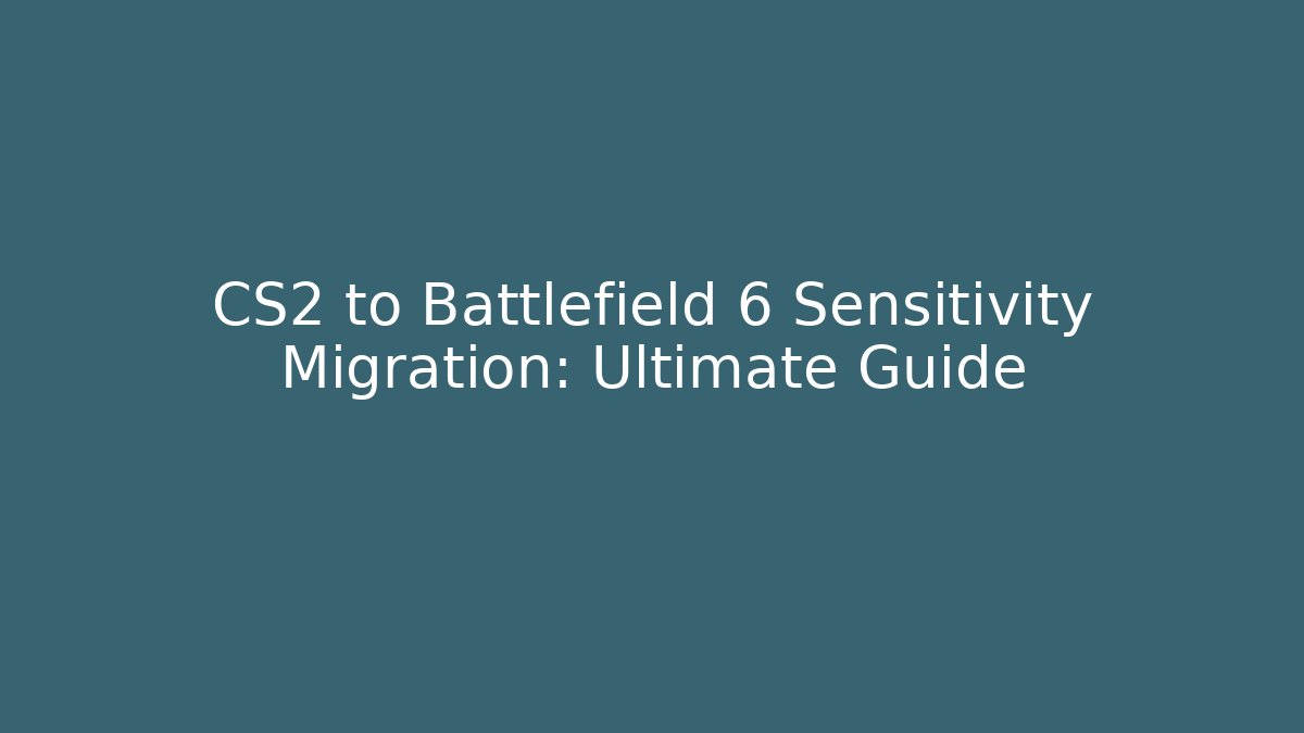 CS2 to Battlefield 6 Sensitivity Migration: Ultimate Guide