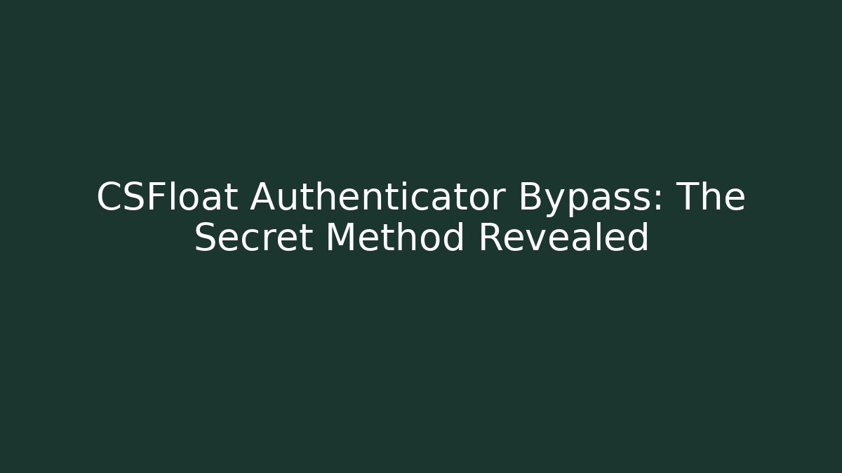 CSFloat Authenticator Bypass: The Secret Method Revealed - Vintage E-Juice