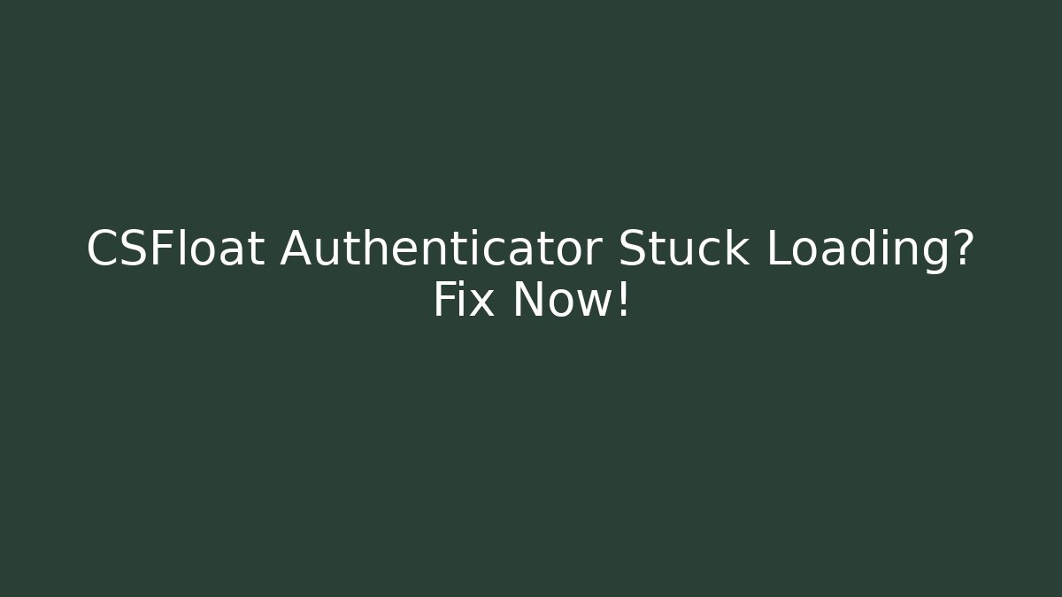 CSFloat Authenticator Stuck Loading? Fix Now! - Vintage E-Juice