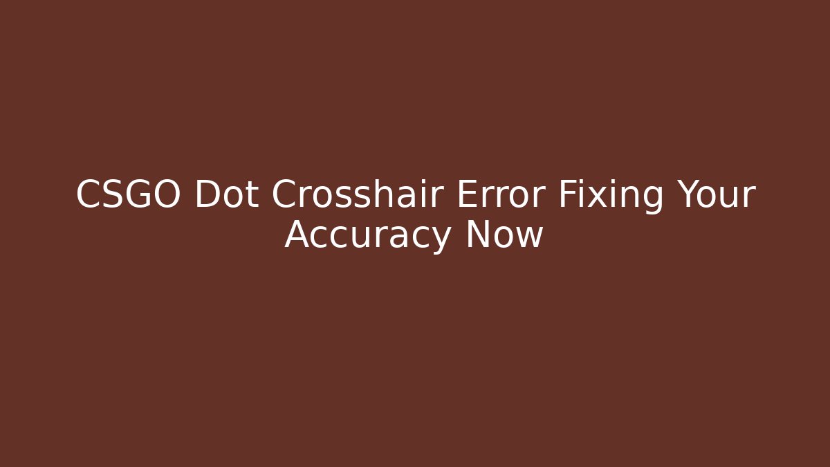 CSGO Dot Crosshair Error Fixing Your Accuracy Now
