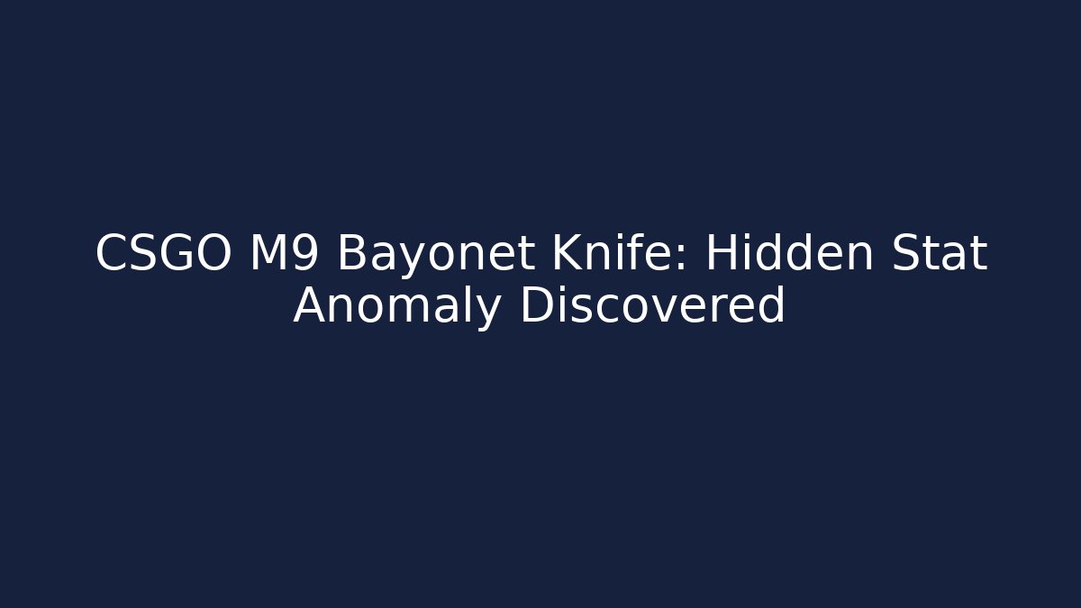 CSGO M9 Bayonet Knife: Hidden Stat Anomaly Discovered