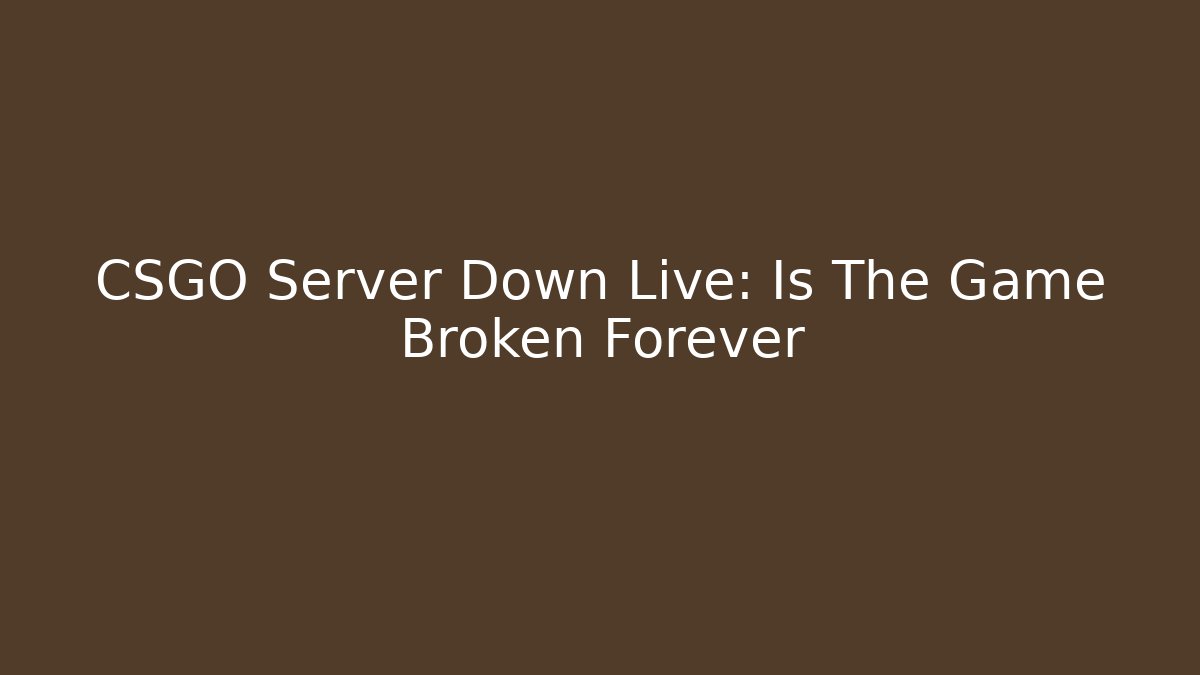 CSGO Server Down Live: Is The Game Broken Forever - Vintage E-Juice