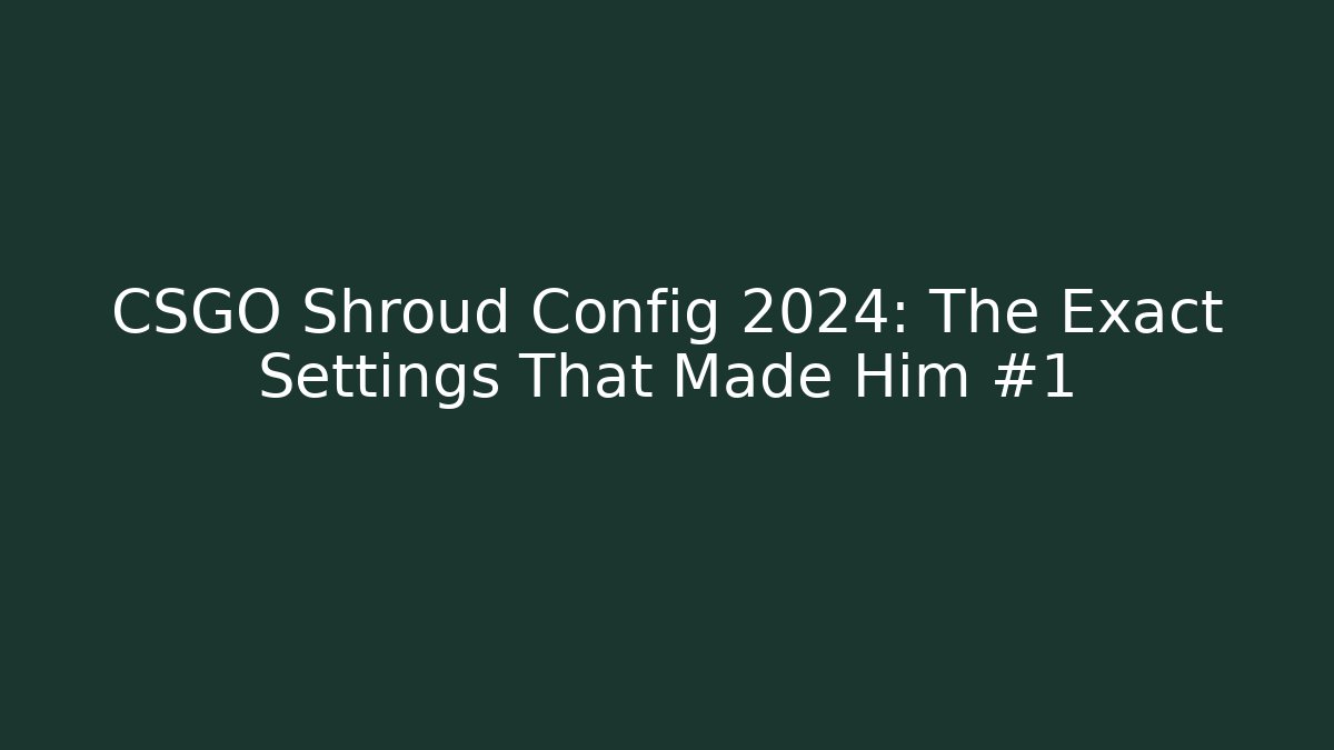 CSGO Shroud Config 2024: The Exact Settings That Made Him #1 - Vintage E-Juice