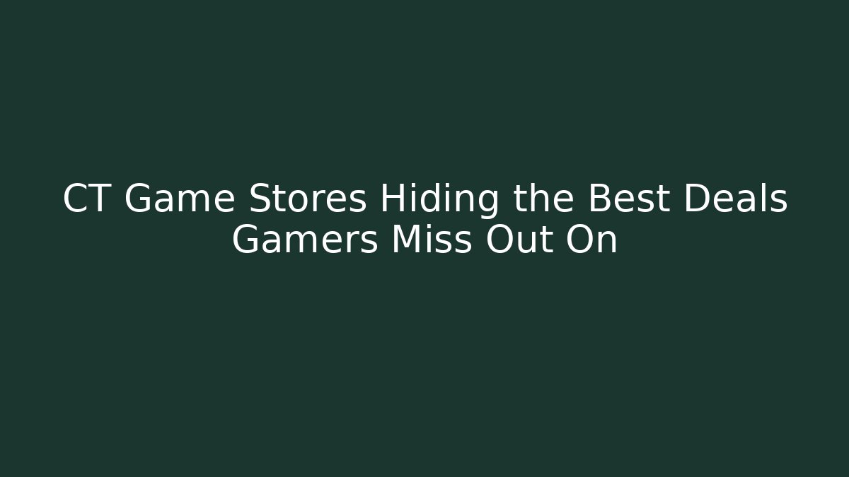 CT Game Stores Hiding the Best Deals Gamers Miss Out On
