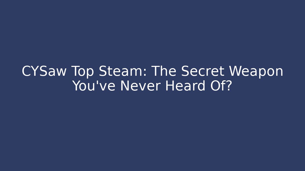 CYSaw Top Steam: The Secret Weapon You’ve Never Heard Of?