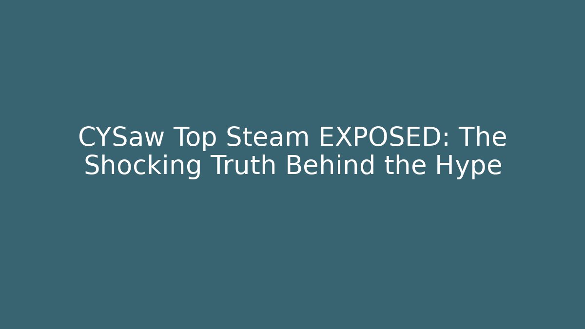 CYSaw Top Steam EXPOSED: The Shocking Truth Behind the Hype