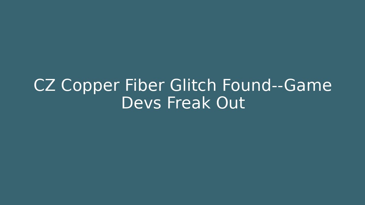 CZ Copper Fiber Glitch Found—Game Devs Freak Out