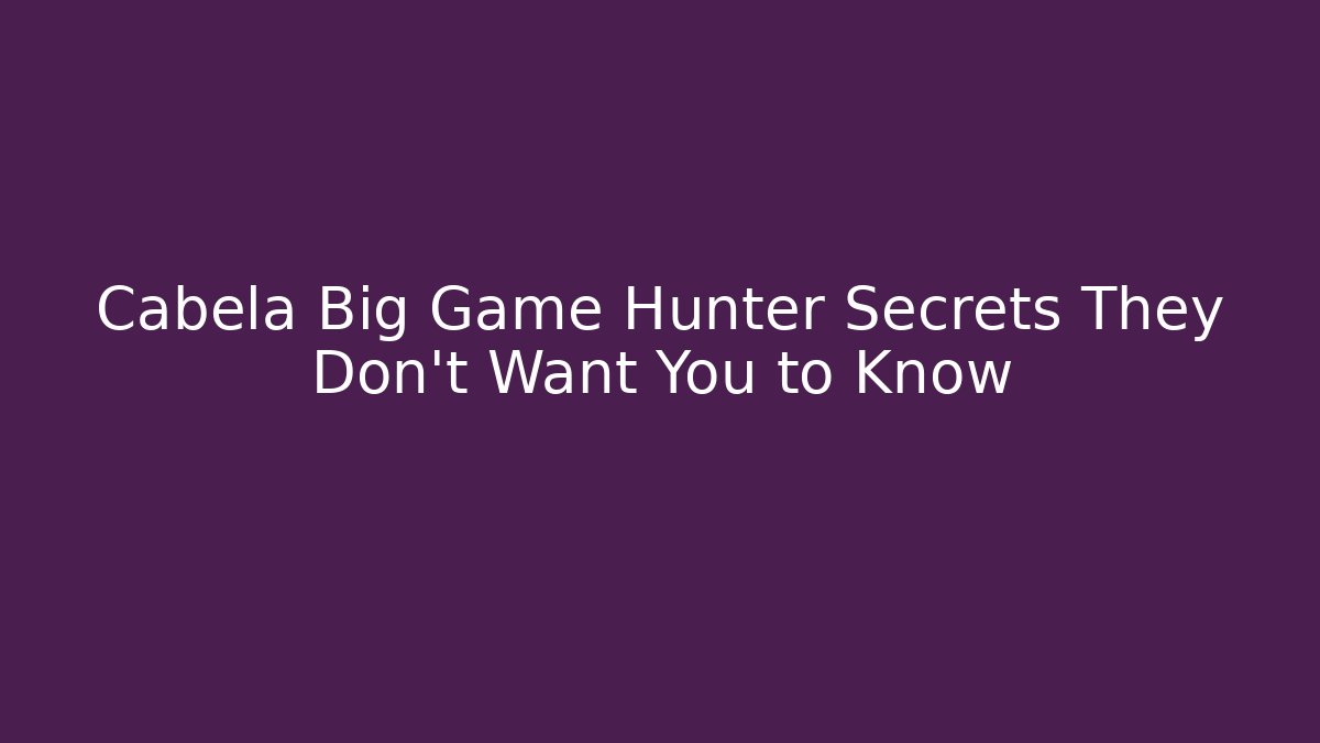 Cabela Big Game Hunter Secrets They Don’t Want You to Know