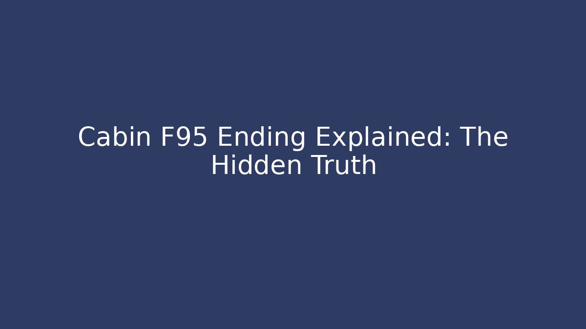 Cabin F95 Ending Explained: The Hidden Truth - Vintage E-Juice