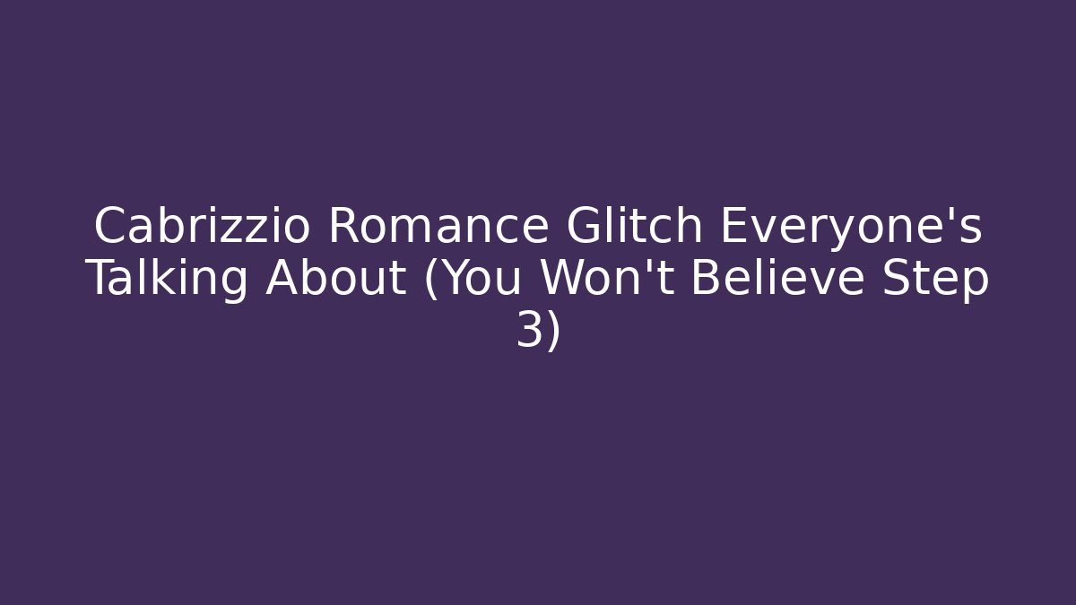 Cabrizzio Romance Glitch Everyone's Talking About (You Won't Believe Step 3)