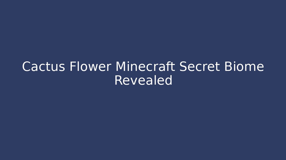Cactus Flower Minecraft Secret Biome Revealed