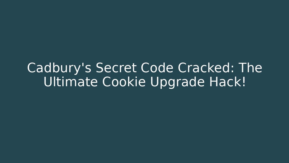 Cadbury's Secret Code Cracked: The Ultimate Cookie Upgrade Hack!