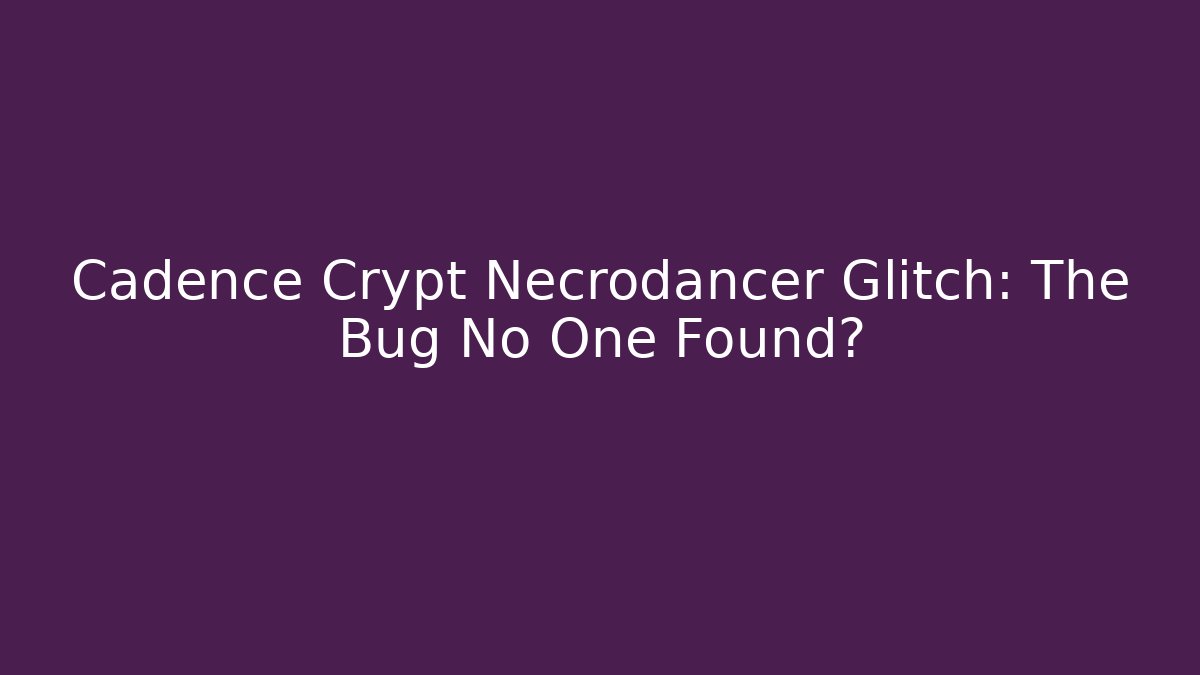 Cadence Crypt Necrodancer Glitch: The Bug No One Found?