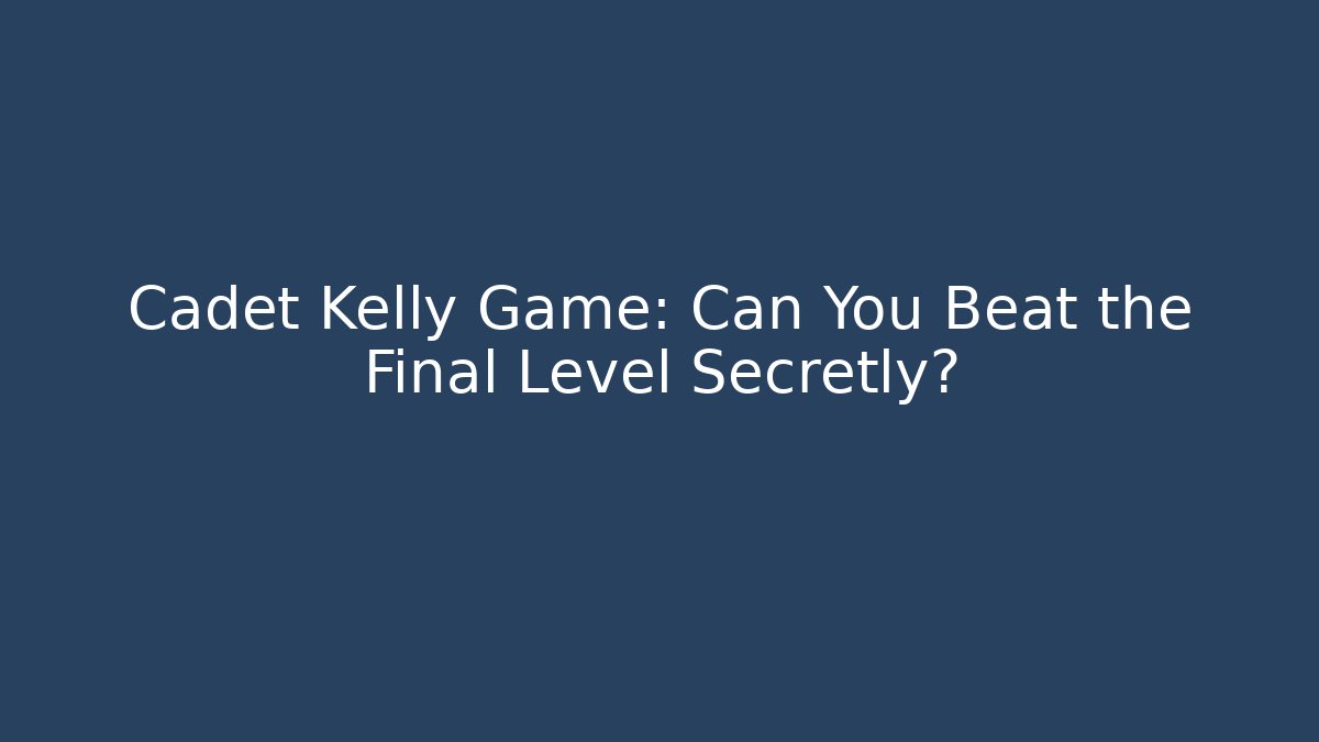 Cadet Kelly Game: Can You Beat the Final Level Secretly?