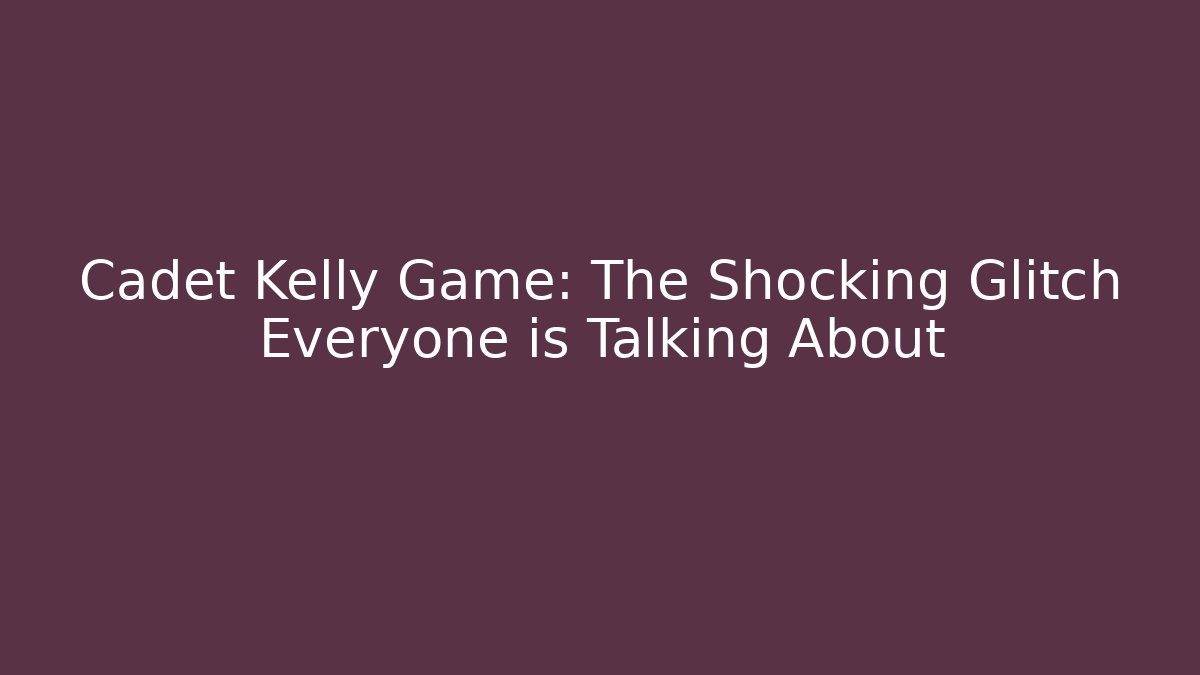Cadet Kelly Game: The Shocking Glitch Everyone is Talking About