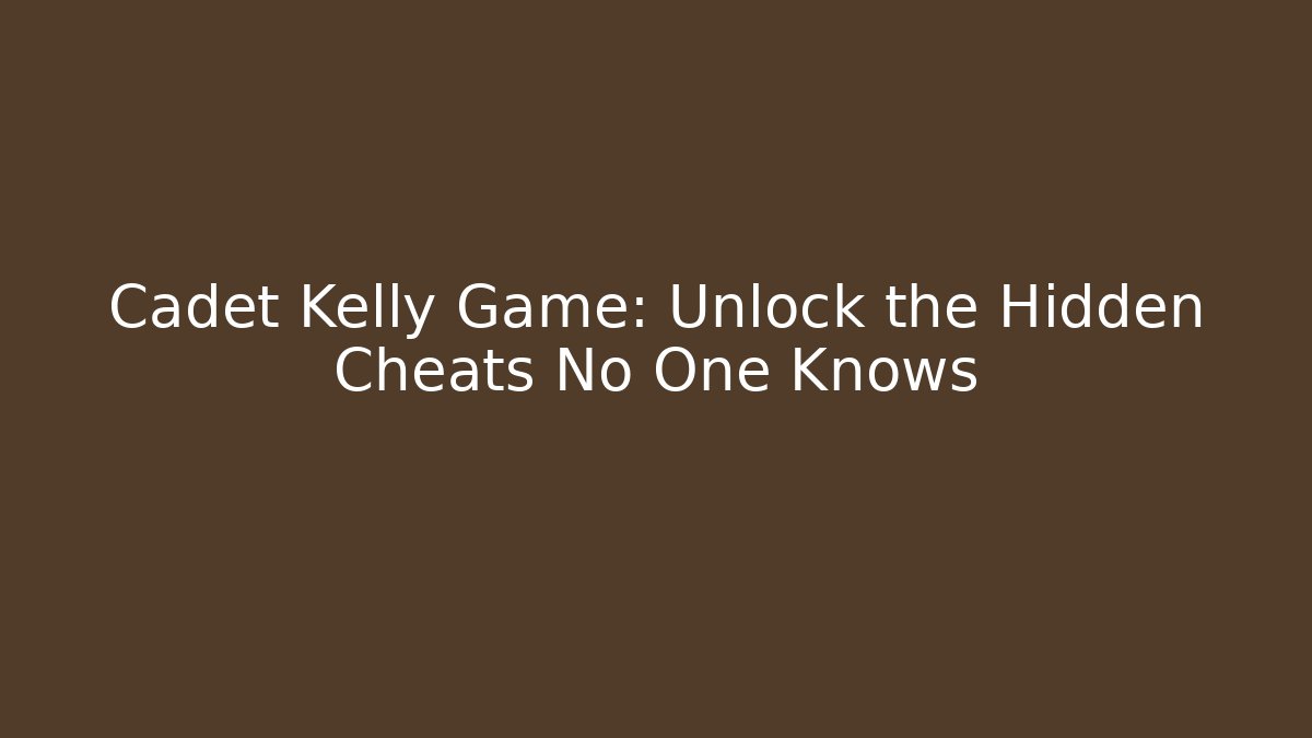 Cadet Kelly Game: Unlock the Hidden Cheats No One Knows