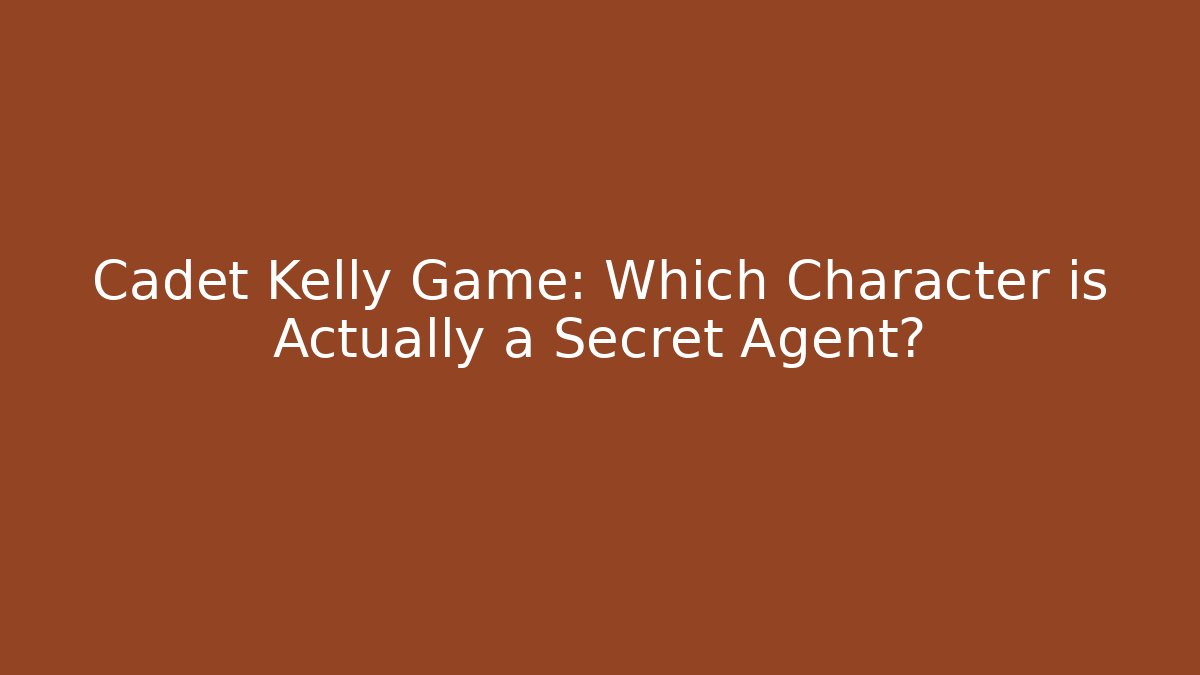 Cadet Kelly Game: Which Character is Actually a Secret Agent?
