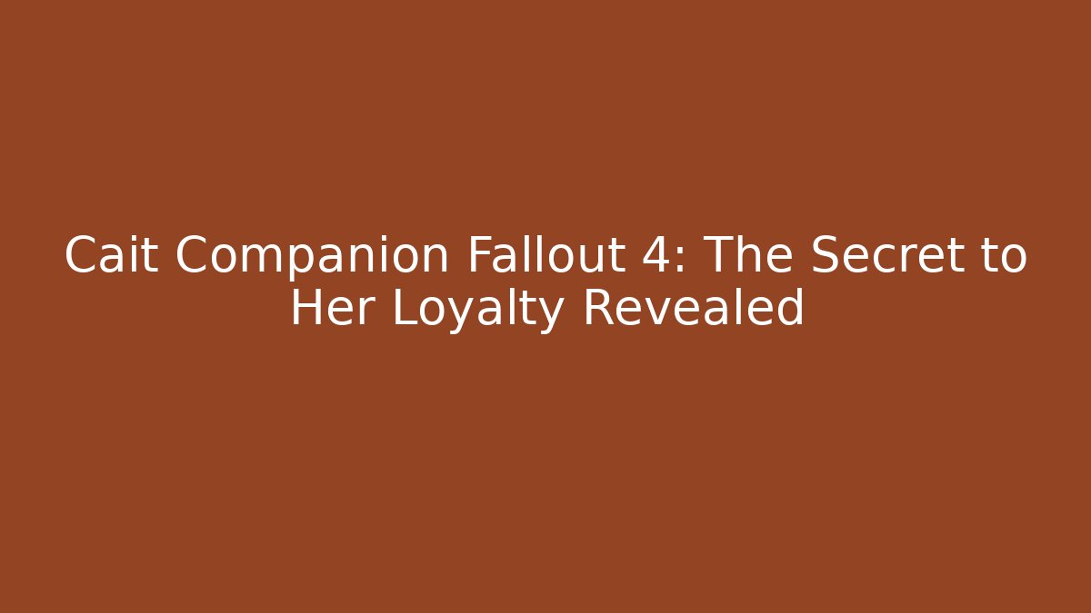 Cait Companion Fallout 4: The Secret to Her Loyalty Revealed