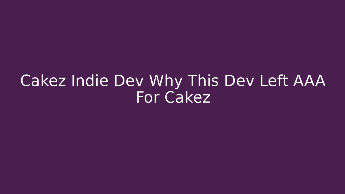 Cakez Indie Dev Why This Dev Left AAA For Cakez - Vintage E-Juice