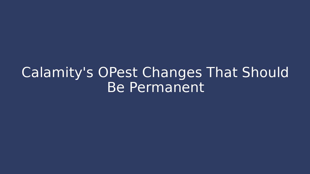 Calamity's OPest Changes That Should Be Permanent - Vintage E-Juice