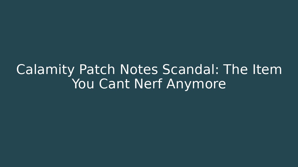 Calamity Patch Notes Scandal: The Item You Cant Nerf Anymore