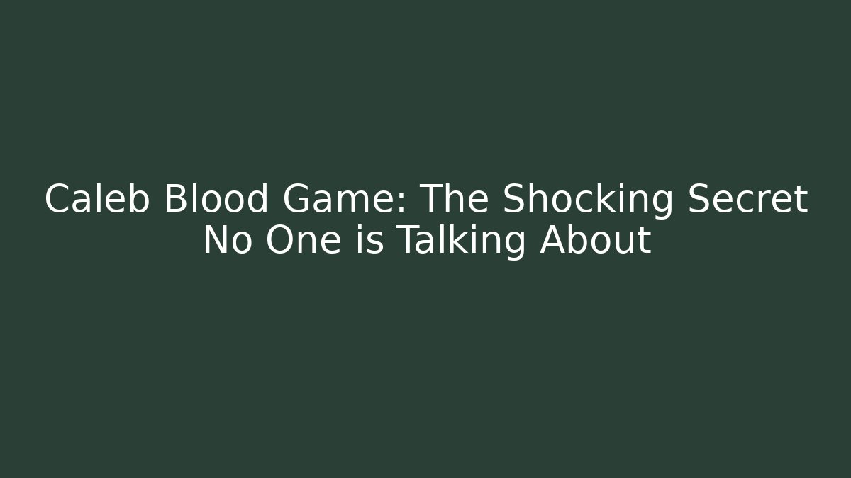 Caleb Blood Game: The Shocking Secret No One is Talking About