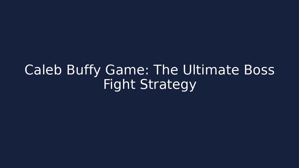 Caleb Buffy Game: The Ultimate Boss Fight Strategy