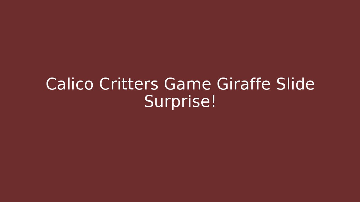 Calico Critters Game Giraffe Slide Surprise!